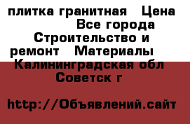 плитка гранитная › Цена ­ 5 000 - Все города Строительство и ремонт » Материалы   . Калининградская обл.,Советск г.